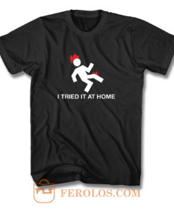 I Tried It At Home T Shirt