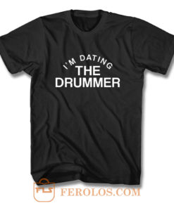 Im Datiing The Drummer T Shirt