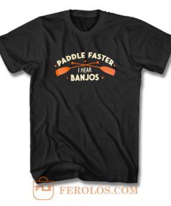 Paddle Faster I Hear Banjos T Shirt