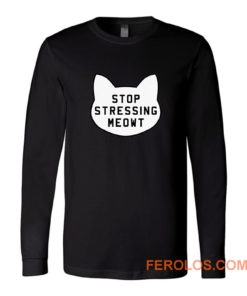 Stop Stressing Meowt Long Sleeve