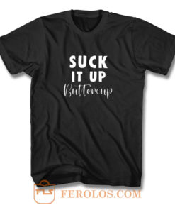 Suck It Up Buttercup T Shirt