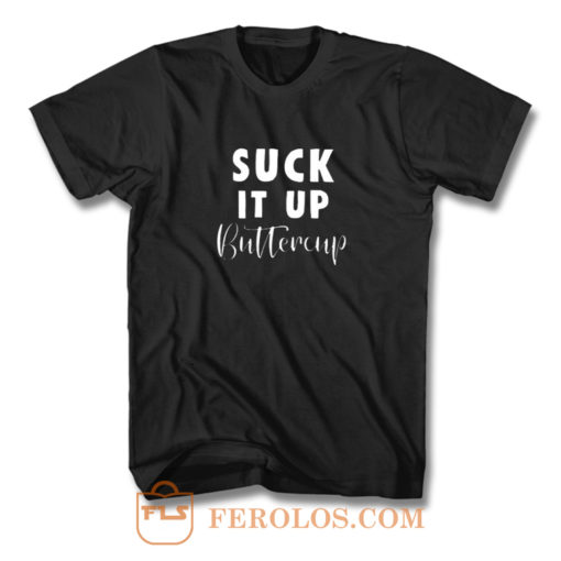 Suck It Up Buttercup T Shirt