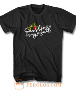 Sunshine On My Mind T Shirt