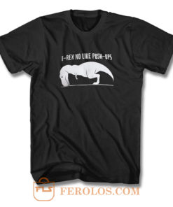 T Rex No Like Push Ups T Shirt