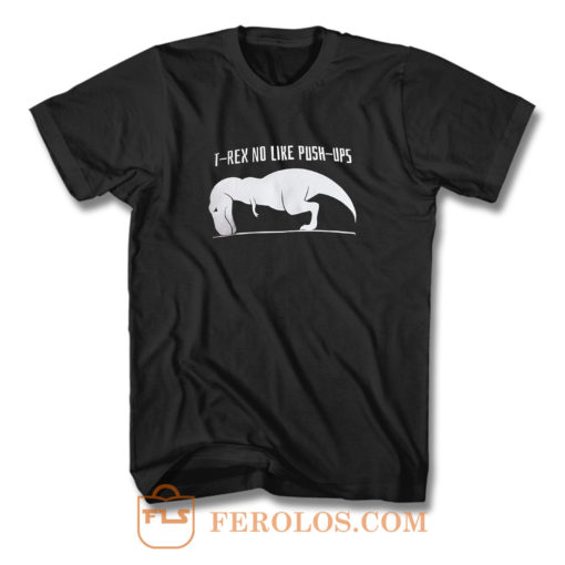 T Rex No Like Push Ups T Shirt