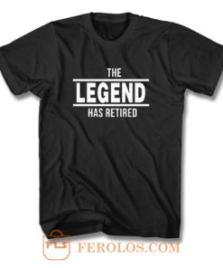 The Legend Has Retired T Shirt