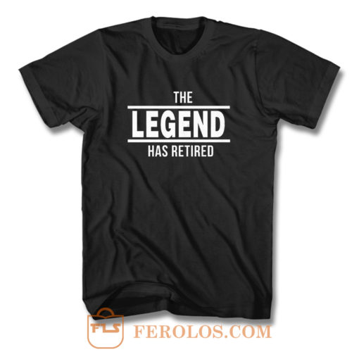 The Legend Has Retired T Shirt