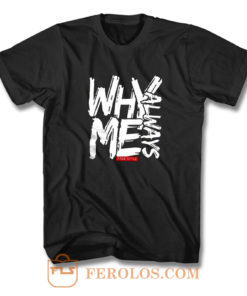 Why Always Me T Shirt