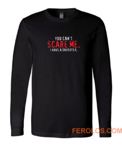 You Cant Scare Me I Have Daughter Long Sleeve