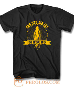 Ginseng Can You Dig It T Shirt