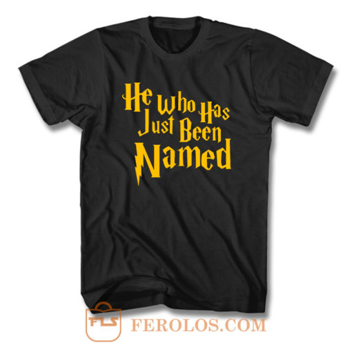 He Who Has Just Been Named T Shirt