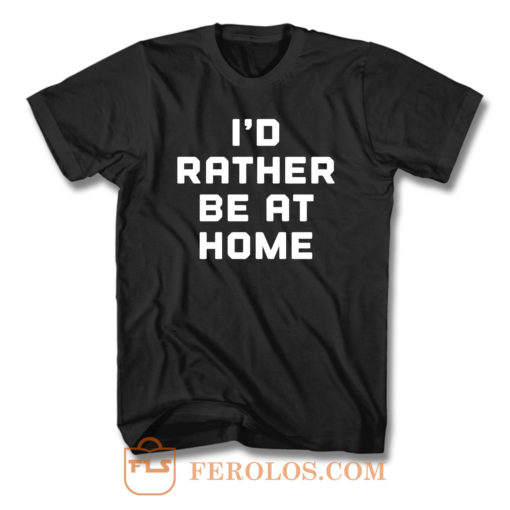 Id Rather Be At Home T Shirt