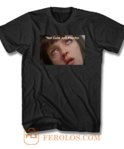 Mia Wallace Pulp Fiction Saying Not Cute Just Psycho F T Shirt