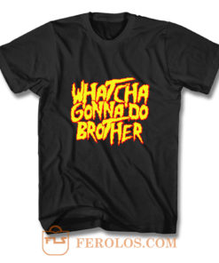 Whatcha Gonna Do Brother Hulk Hogan T Shirt