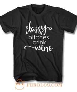 Classy Bitches Drink Wine T Shirt