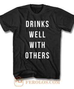Drinks Well With Others T Shirt
