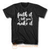 Faith It Till You Make It T Shirt