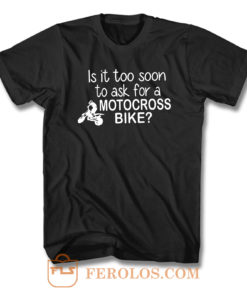 Is It Too Soon To Ask For A Motorcross Bike T Shirt