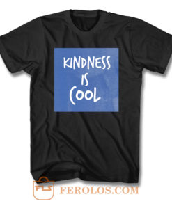 Kindess Is Cool T Shirt