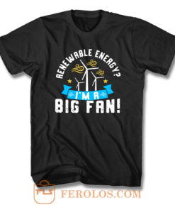 Renewable Energy Im A Big Fan T Shirt