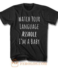 Watch Your Language Ashole Im A Baby T Shirt