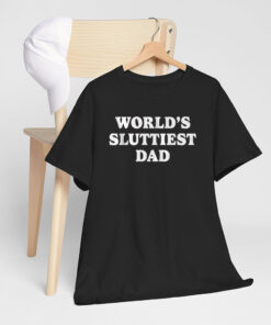 Worlds Sluttiest Dad T Shirt