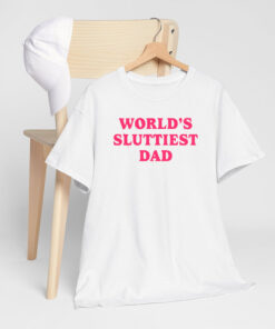 Worlds Sluttiest Dad T Shirt